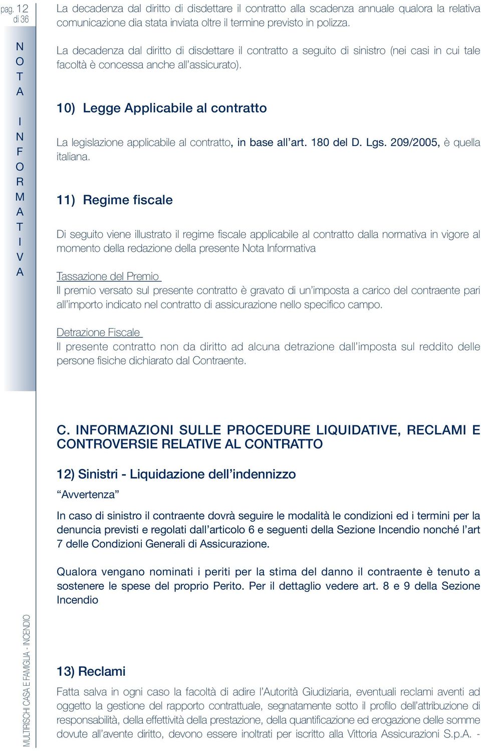 10) Legge ppicabie a contratto La egisazione appicabie a contratto, in base a art. 180 de. Lgs. 209/2005, è quea itaiana.