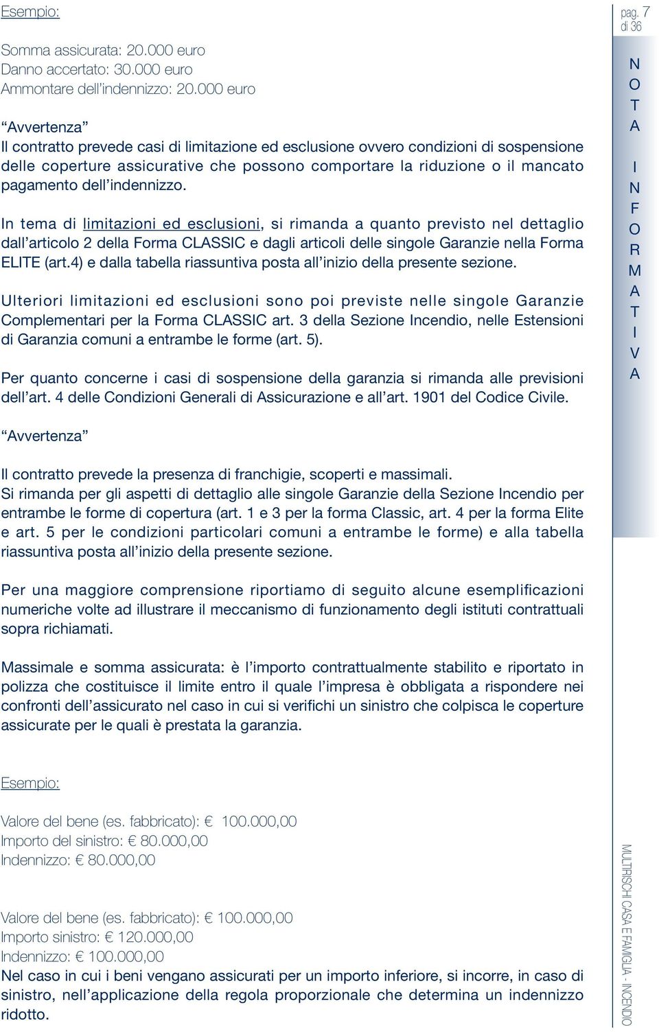 n tema di imitazioni ed escusioni, si rimanda a quanto previsto ne dettagio da articoo 2 dea Forma CLSSC e dagi articoi dee singoe Garanzie nea Forma L (art.