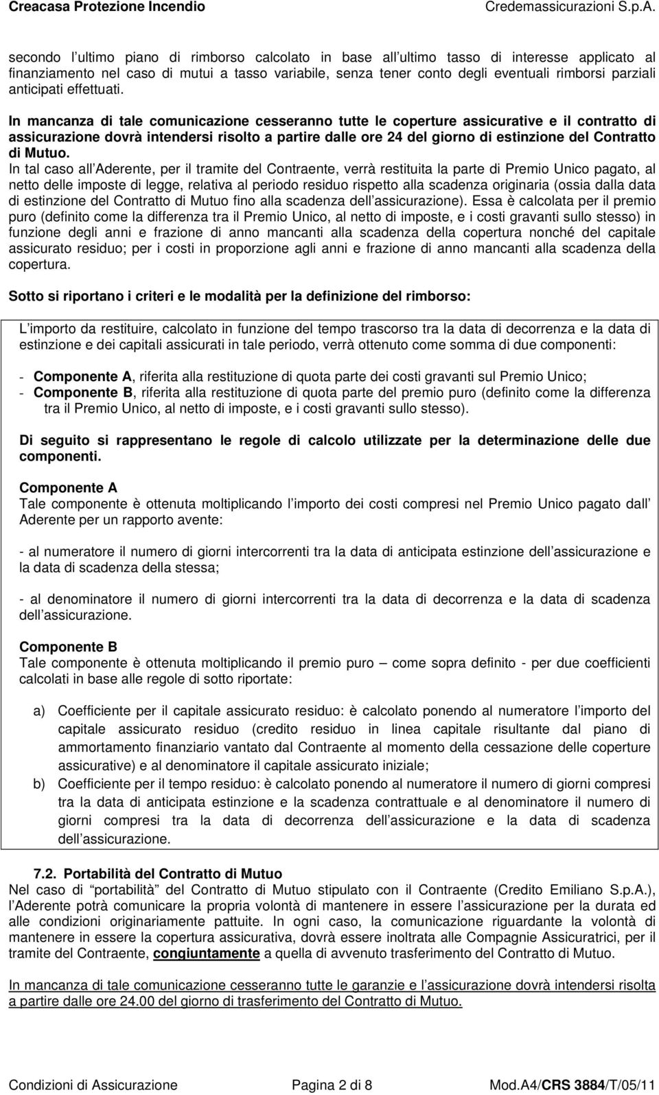 In mancanza di tale comunicazione cesseranno tutte le coperture assicurative e il contratto di assicurazione dovrà intendersi risolto a partire dalle ore 24 del giorno di estinzione del Contratto di