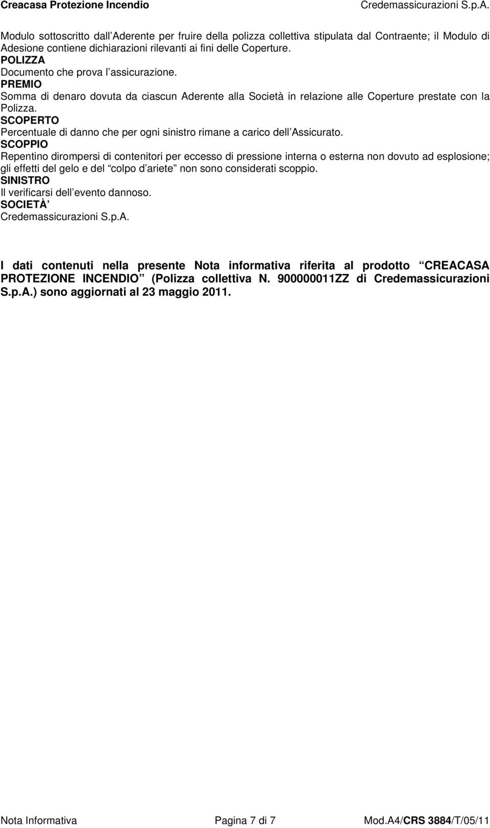 SCOPERTO Percentuale di danno che per ogni sinistro rimane a carico dell Assicurato.