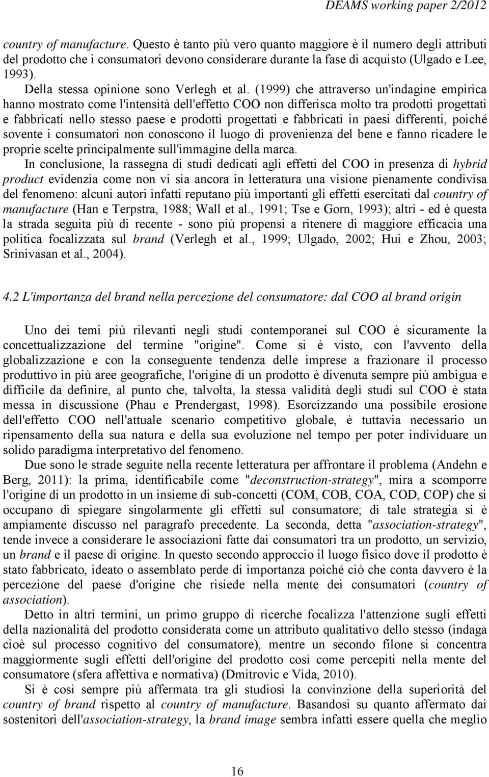 (1999) che attraverso un'indagine empirica hanno mostrato come l'intensità dell'effetto COO non differisca molto tra prodotti progettati e fabbricati nello stesso paese e prodotti progettati e