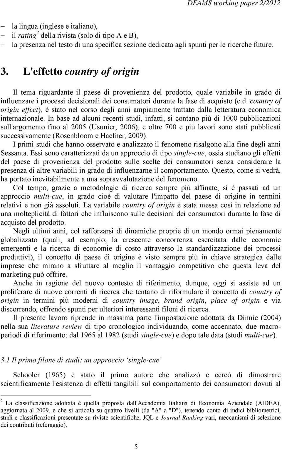 In base ad alcuni recenti studi, infatti, si contano più di 1000 pubblicazioni sull'argomento fino al 2005 (Usunier, 2006), e oltre 700 e più lavori sono stati pubblicati successivamente (Rosenbloom