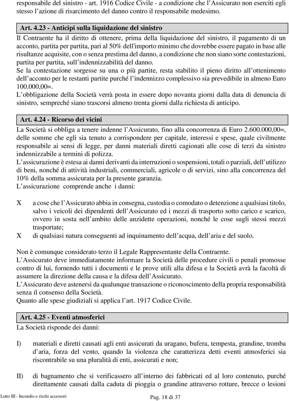 minimo che dovrebbe essere pagato in base alle risultanze acquisite, con o senza prestima del danno, a condizione che non siano sorte contestazioni, partita per partita, sull indennizzabilità del