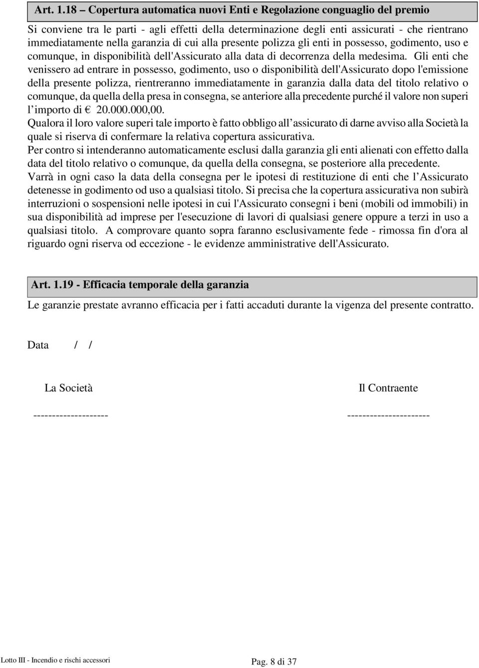 di cui alla presente polizza gli enti in possesso, godimento, uso e comunque, in disponibilità dell'assicurato alla data di decorrenza della medesima.