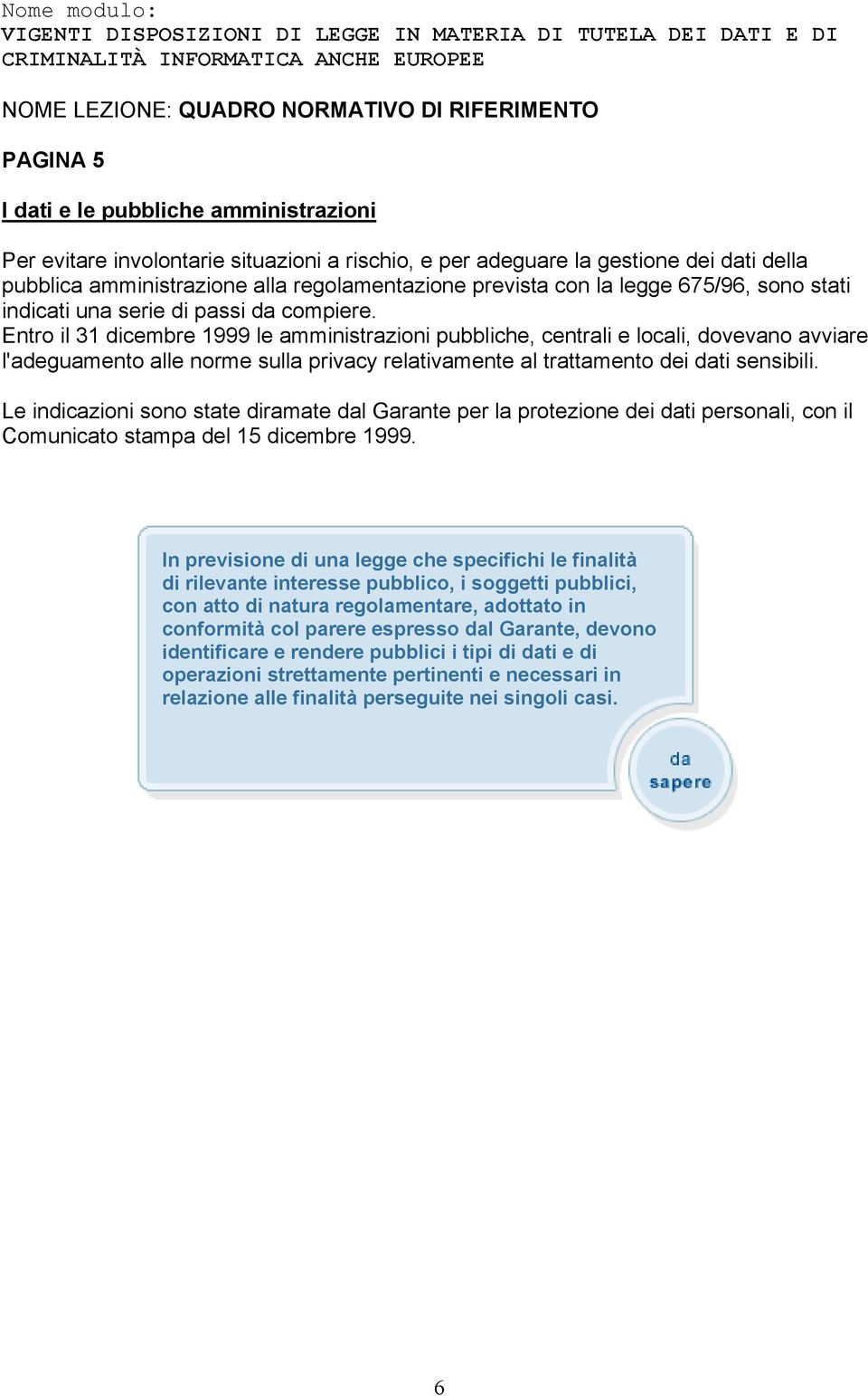 Entro il 31 dicembre 1999 le amministrazioni pubbliche, centrali e locali, dovevano avviare l'adeguamento alle norme sulla privacy relativamente al trattamento dei dati sensibili.