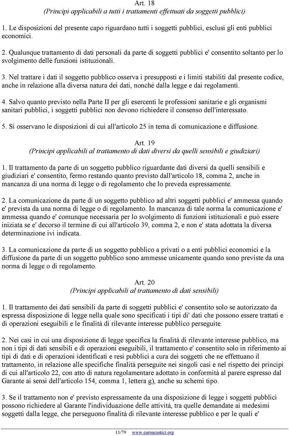 Nel trattare i dati il soggetto pubblico osserva i presupposti e i limiti stabiliti dal presente codice, anche in relazione alla diversa natura dei dati, nonché dalla legge e dai regolamenti. 4.