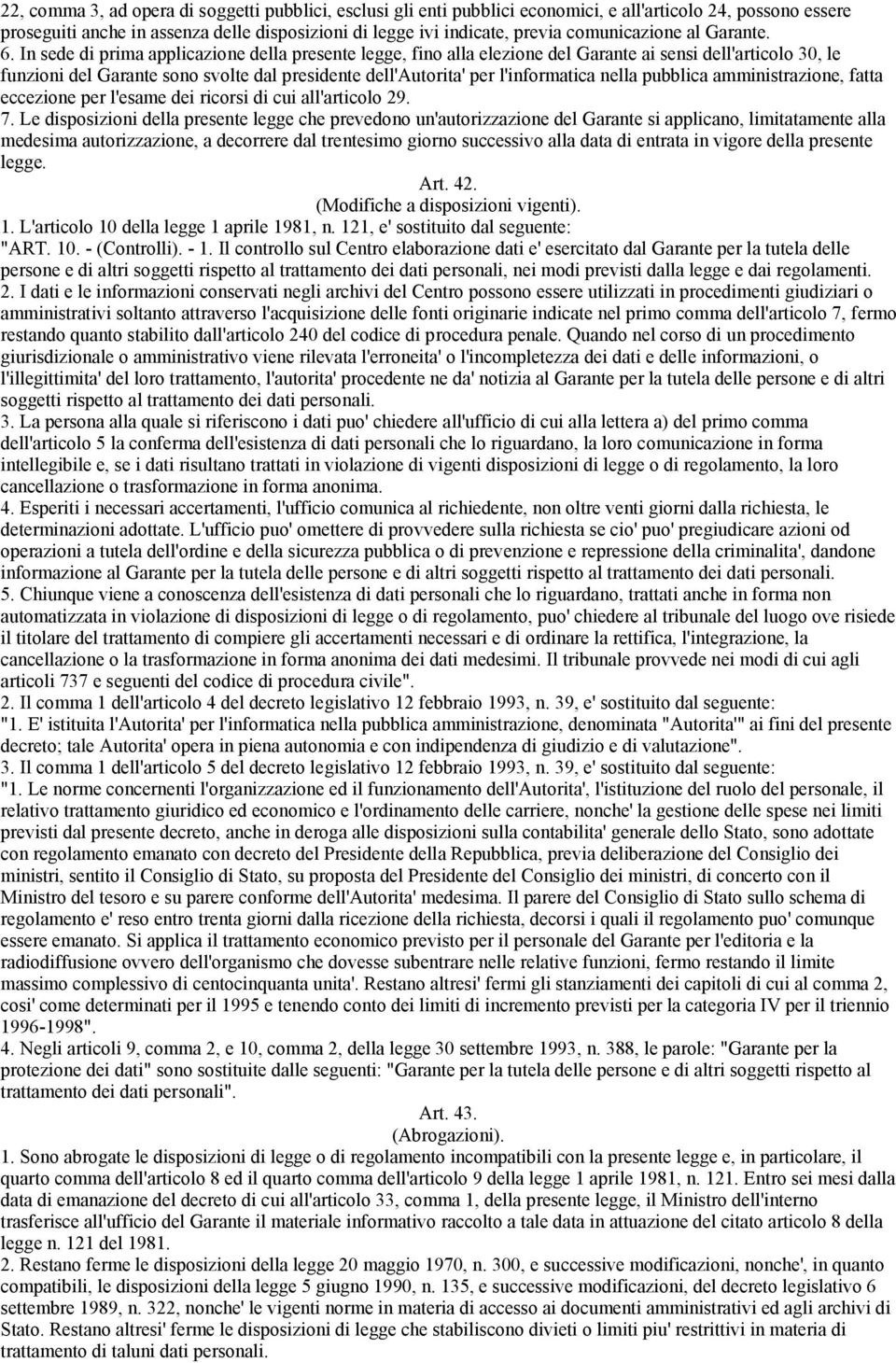 In sede di prima applicazione della presente legge, fino alla elezione del Garante ai sensi dell'articolo 30, le funzioni del Garante sono svolte dal presidente dell'autorita' per l'informatica nella