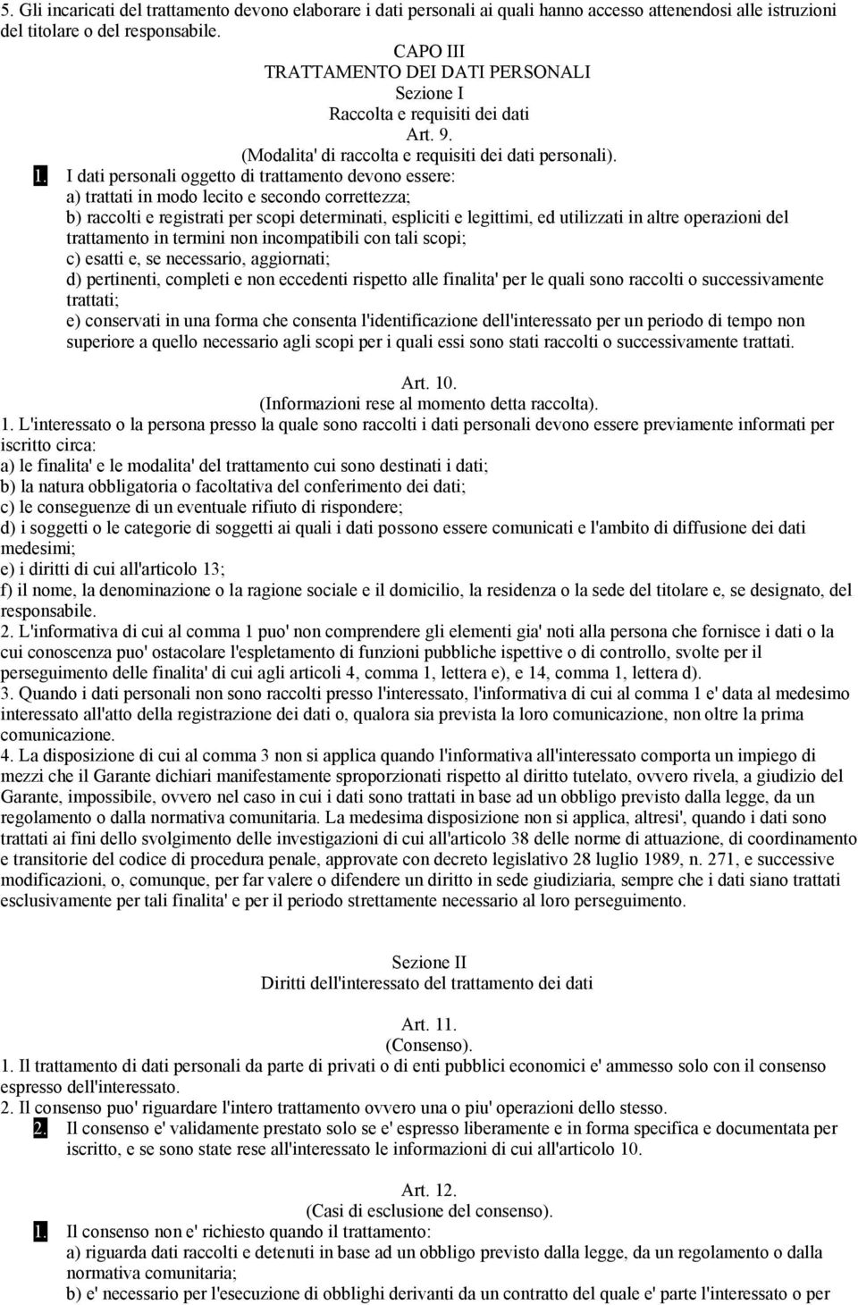 I dati personali oggetto di trattamento devono essere: a) trattati in modo lecito e secondo correttezza; b) raccolti e registrati per scopi determinati, espliciti e legittimi, ed utilizzati in altre