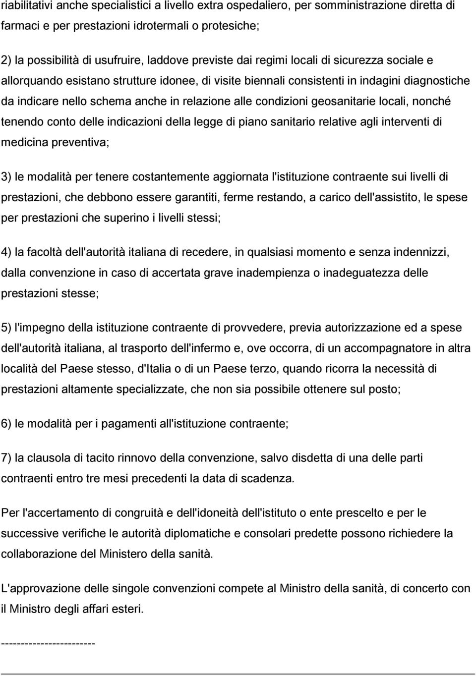 geosanitarie locali, nonché tenendo conto delle indicazioni della legge di piano sanitario relative agli interventi di medicina preventiva; 3) le modalità per tenere costantemente aggiornata