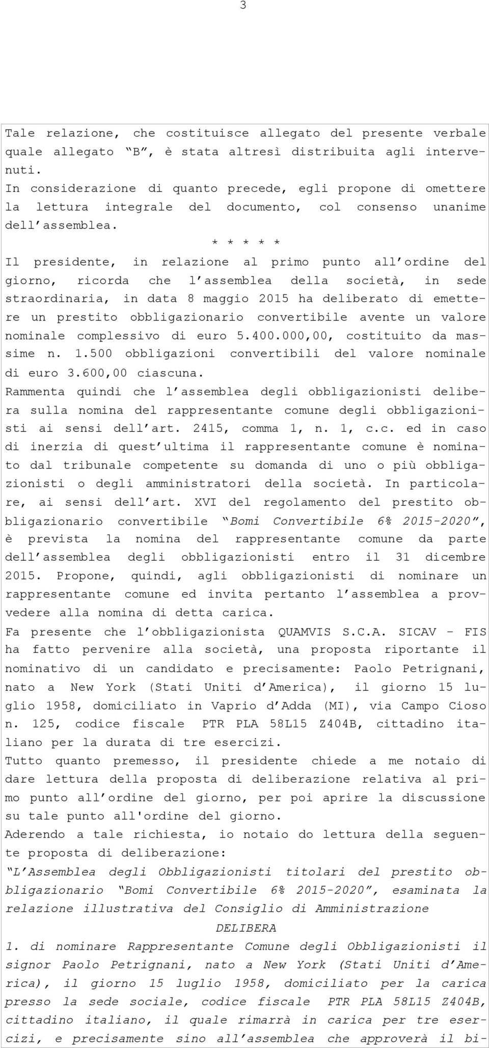 * * * * * Il presidente, in relazione al primo punto all ordine del giorno, ricorda che l assemblea della società, in sede straordinaria, in data 8 maggio 2015 ha deliberato di emette- _re un