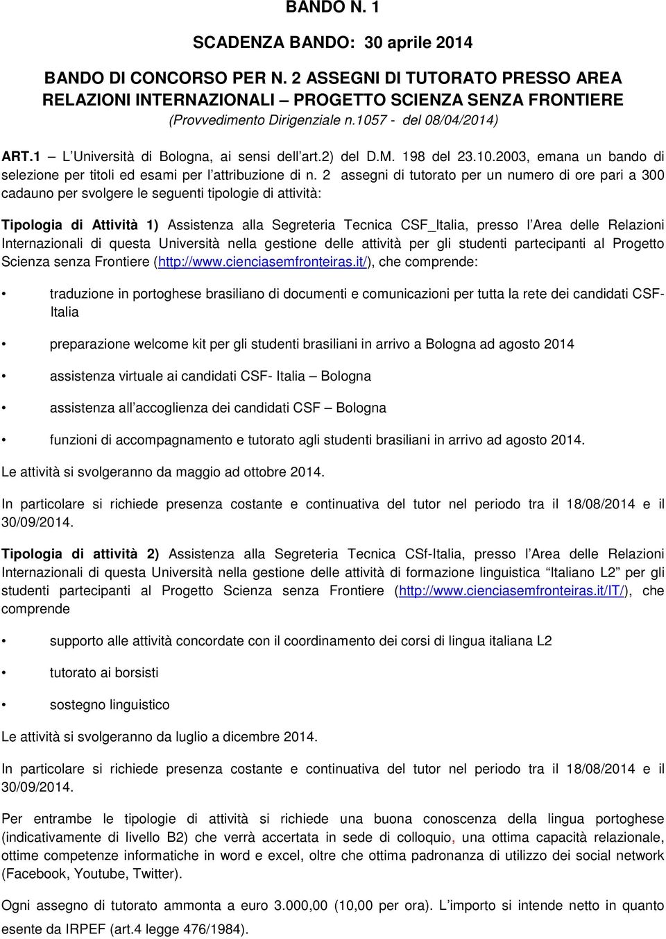 2 assegni di tutorato per un numero di ore pari a 300 cadauno per svolgere le seguenti tipologie di attività: Tipologia di Attività 1) Assistenza alla Segreteria Tecnica CSF_Italia, presso l Area