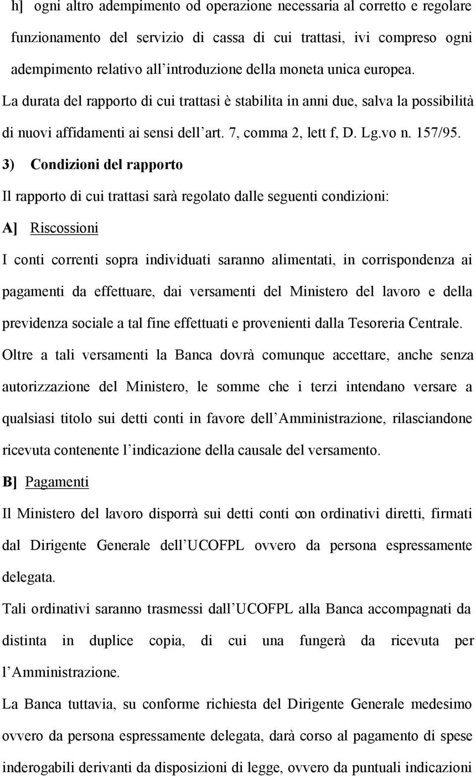 3) Condizioni del rapporto Il rapporto di cui trattasi sarà regolato dalle seguenti condizioni: A] Riscossioni I conti correnti sopra individuati saranno alimentati, in corrispondenza ai pagamenti da