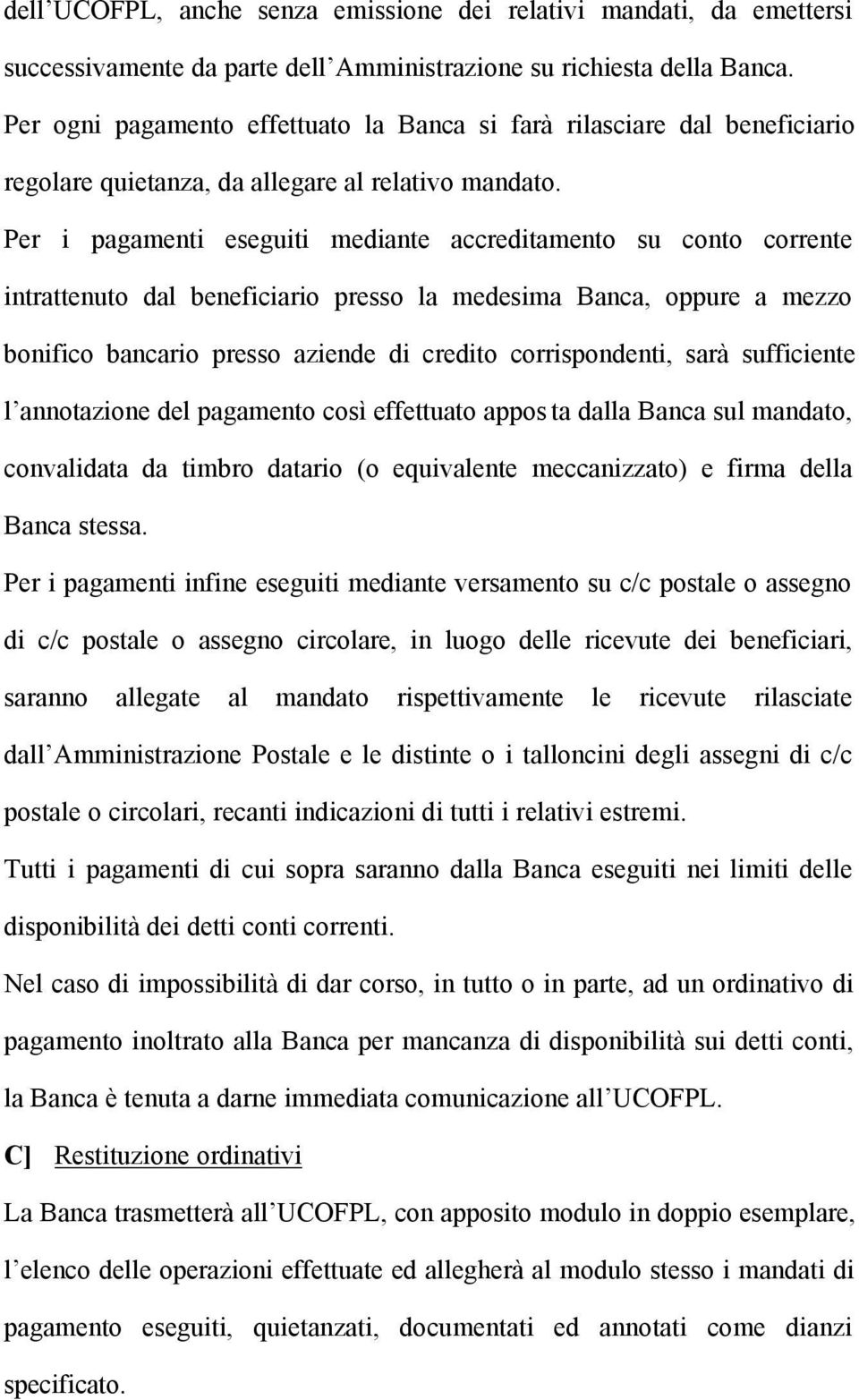 Per i pagamenti eseguiti mediante accreditamento su conto corrente intrattenuto dal beneficiario presso la medesima Banca, oppure a mezzo bonifico bancario presso aziende di credito corrispondenti,