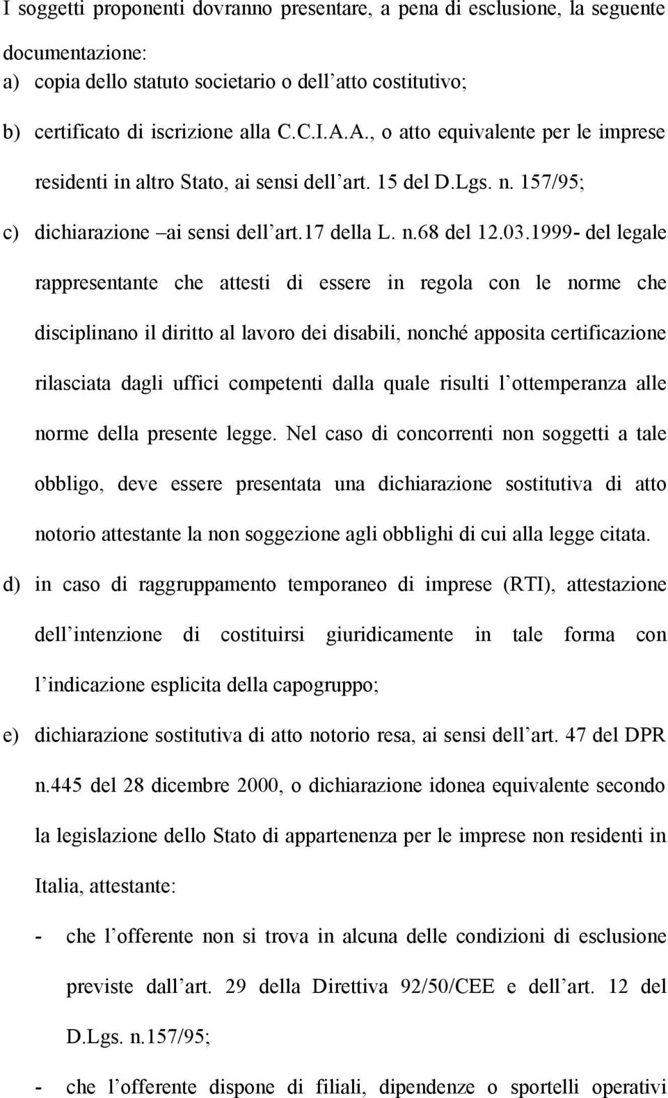 1999- del legale rappresentante che attesti di essere in regola con le norme che disciplinano il diritto al lavoro dei disabili, nonché apposita certificazione rilasciata dagli uffici competenti