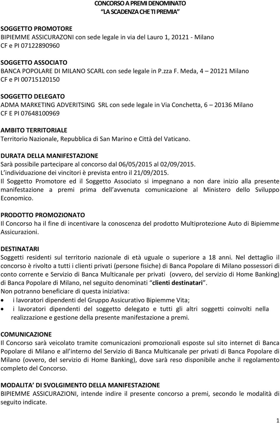 Meda, 4 20121 Milano CF e PI 00715120150 SOGGETTO DELEGATO ADMA MARKETING ADVERITSING SRL con sede legale in Via Conchetta, 6 20136 Milano CF E PI 07648100969 AMBITO TERRITORIALE Territorio