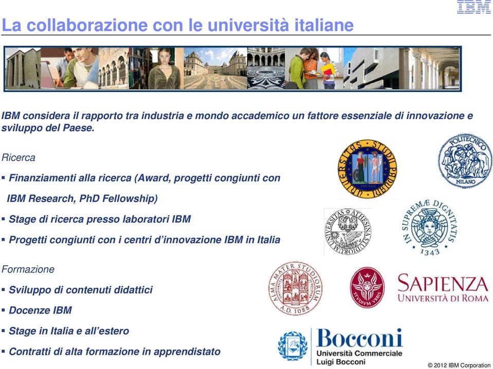 Ricerca Finanziamenti alla ricerca (Award, progetti congiunti con IBM Research, PhD Fellowship) Stage di ricerca presso