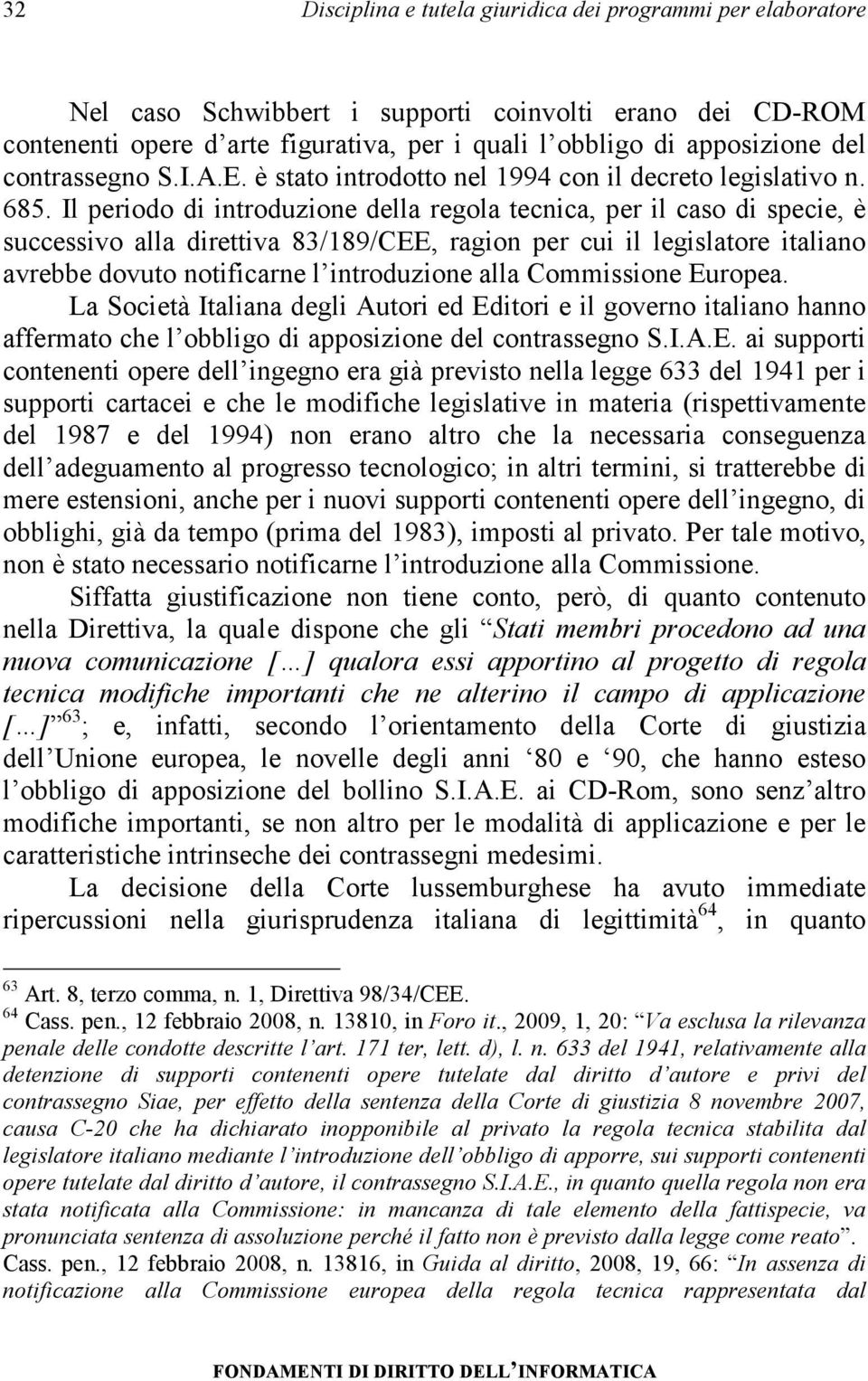 Il periodo di introduzione della regola tecnica, per il caso di specie, è successivo alla direttiva 83/189/CEE, ragion per cui il legislatore italiano avrebbe dovuto notificarne l introduzione alla