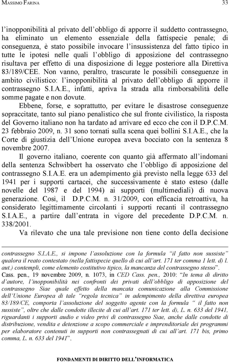 83/189/CEE. Non vanno, peraltro, trascurate le possibili conseguenze in ambito civilistico: l inopponibilità al privato dell obbligo di apporre il contrassegno S.I.A.E., infatti, apriva la strada alla rimborsabilità delle somme pagate e non dovute.