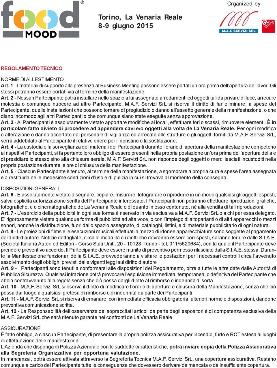 2 - Nessun Partecipante potrà installare nello spazio a lui assegnato arredamenti ed oggetti tali da privare di luce, arrecare molestia o comunque nuocere ad altro Partecipante. M.A.F.