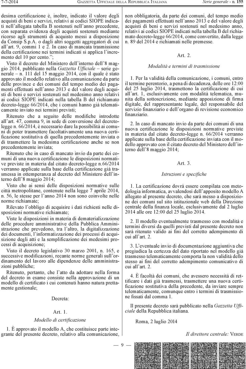 In caso di mancata trasmissione della certificazione nei termini indicati si applica l incremento del 10 per cento.