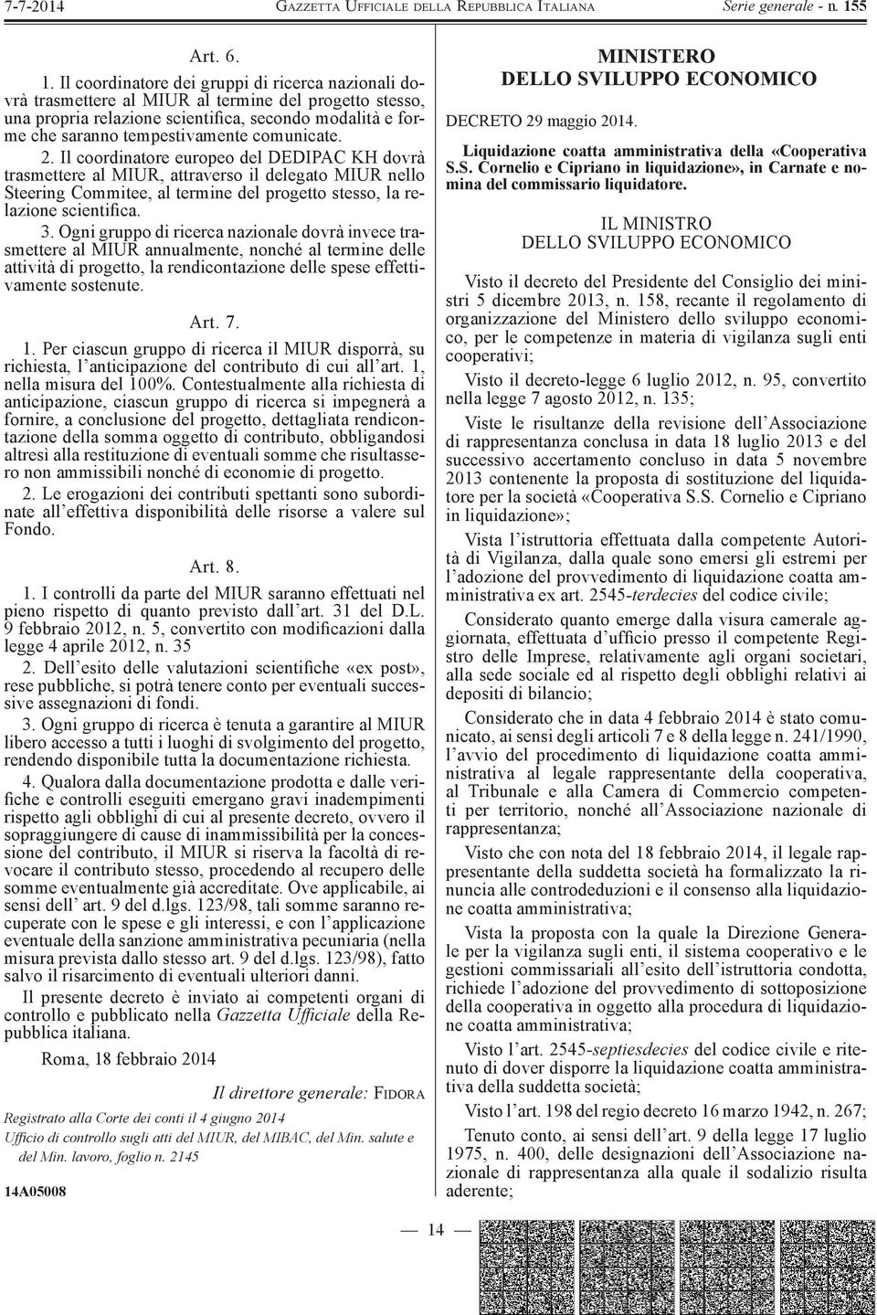 comunicate. 2. Il coordinatore europeo del DEDIPAC KH dovrà trasmettere al MIUR, attraverso il delegato MIUR nello Steering Commitee, al termine del progetto stesso, la relazione scientifica. 3.