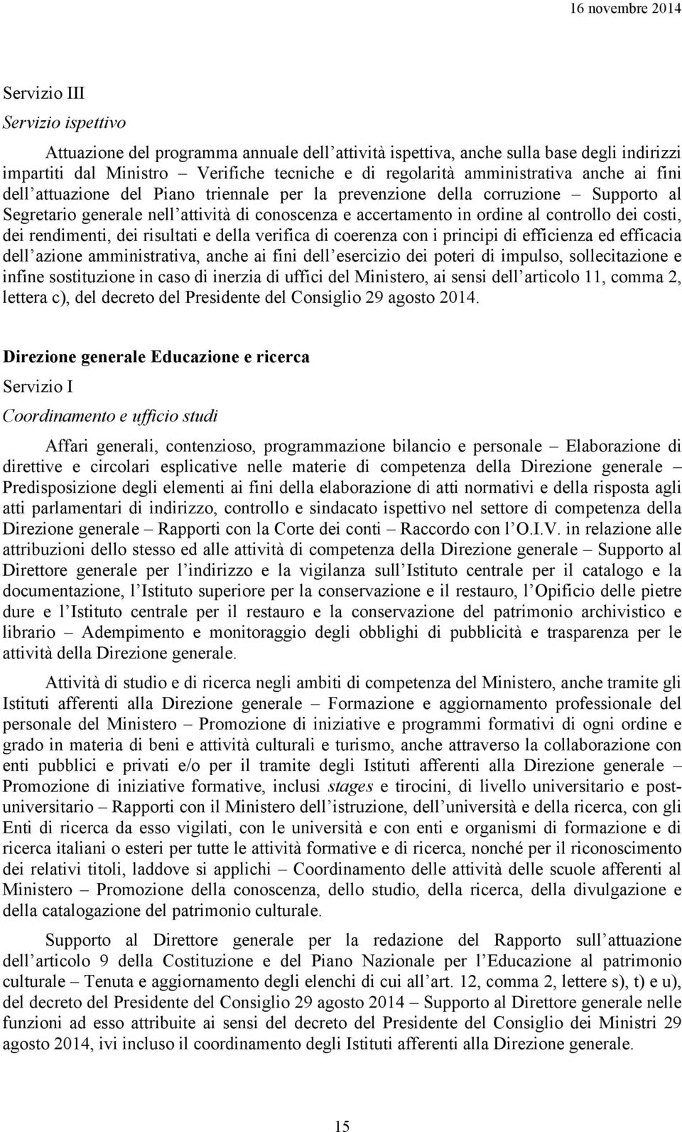 rendimenti, dei risultati e della verifica di coerenza con i principi di efficienza ed efficacia dell azione amministrativa, anche ai fini dell esercizio dei poteri di impulso, sollecitazione e