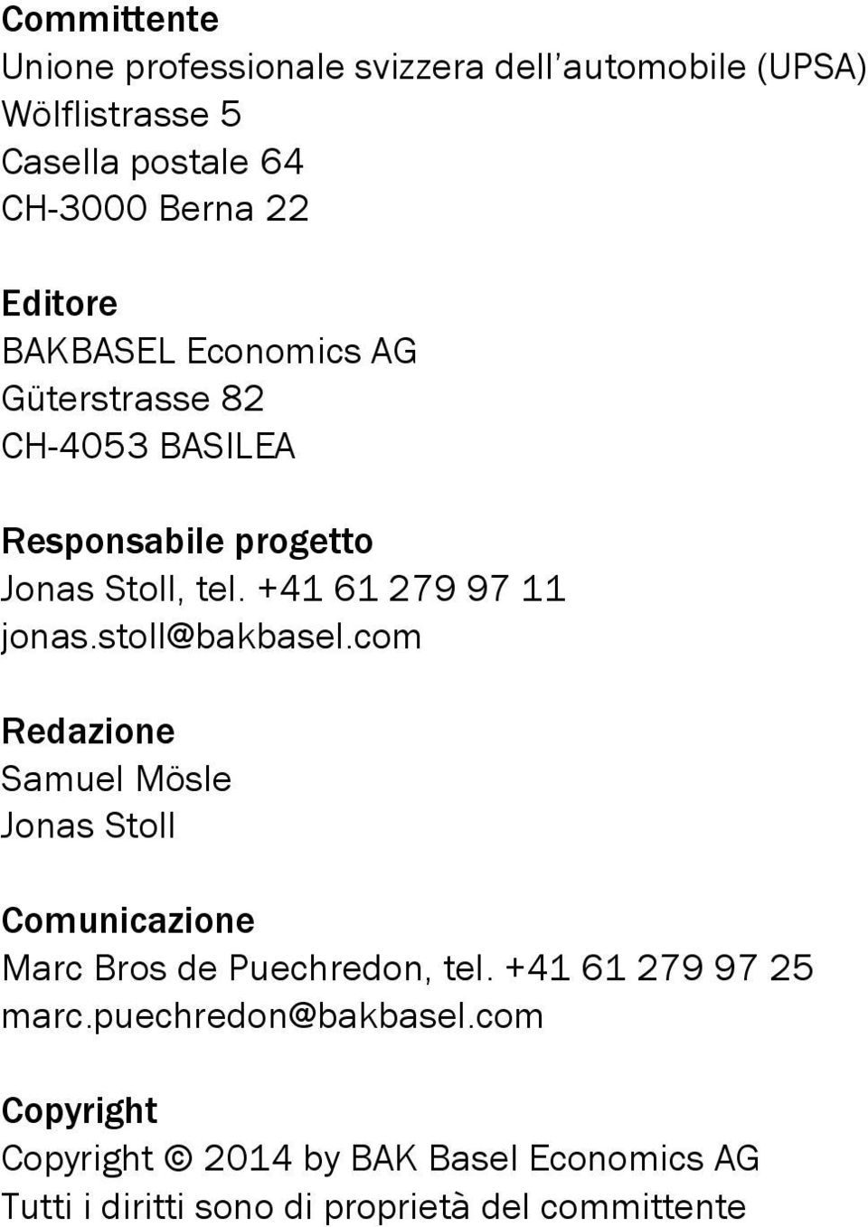 +41 61 279 97 11 jonas.stoll@bakbasel.com Redazione Samuel Mösle Jonas Stoll Comunicazione Marc Bros de Puechredon, tel.