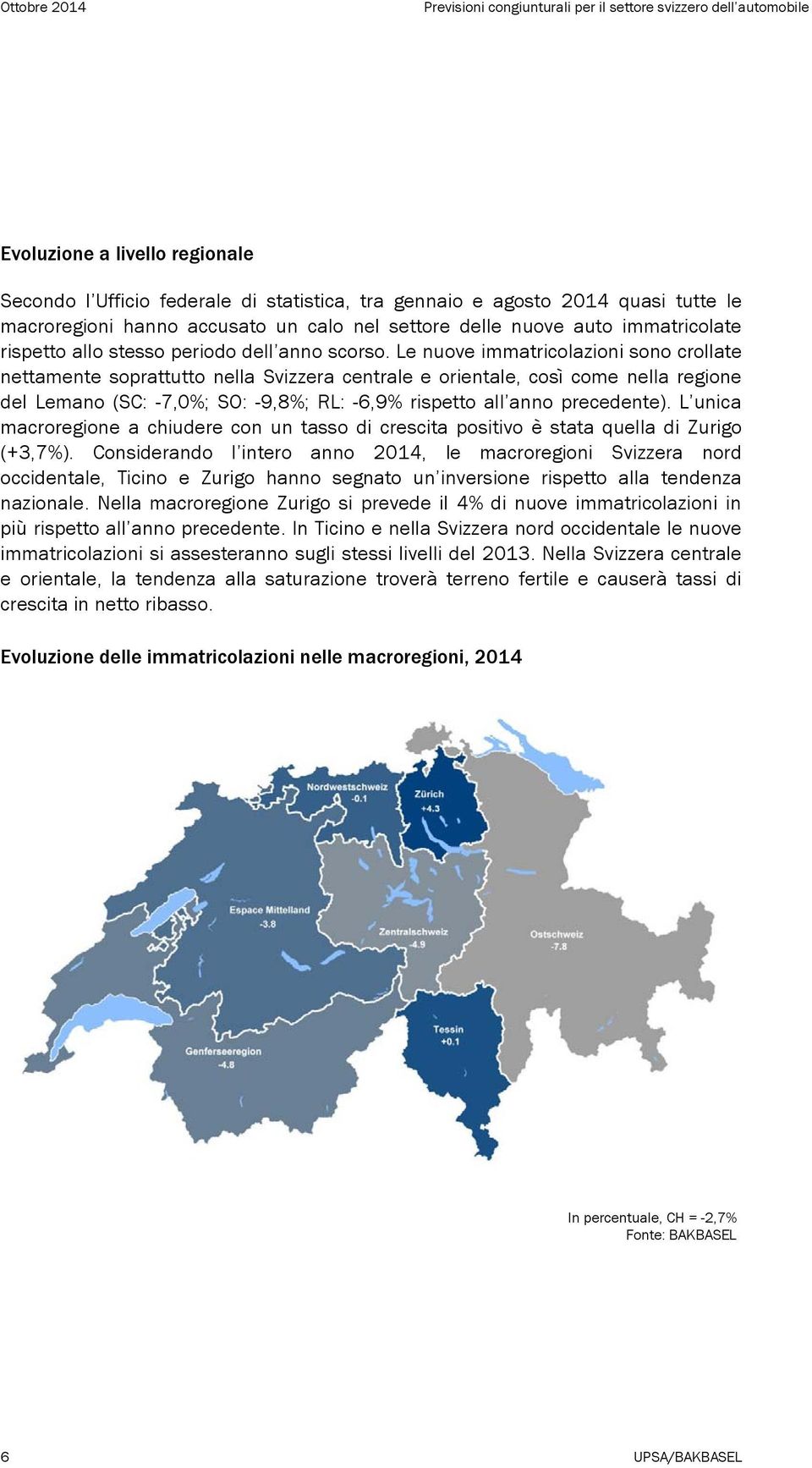 Le nuove immatricolazioni sono crollate nettamente soprattutto nella Svizzera centrale e orientale, così come nella regione del Lemano (SC: -7,0%; SO: -9,8%; RL: -6,9% rispetto all anno precedente).