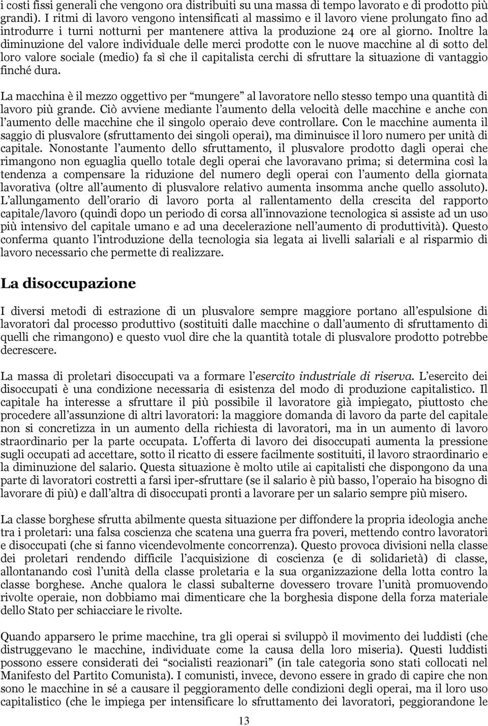 Inoltre la diminuzione del valore individuale delle merci prodotte con le nuove macchine al di sotto del loro valore sociale (medio) fa sì che il capitalista cerchi di sfruttare la situazione di