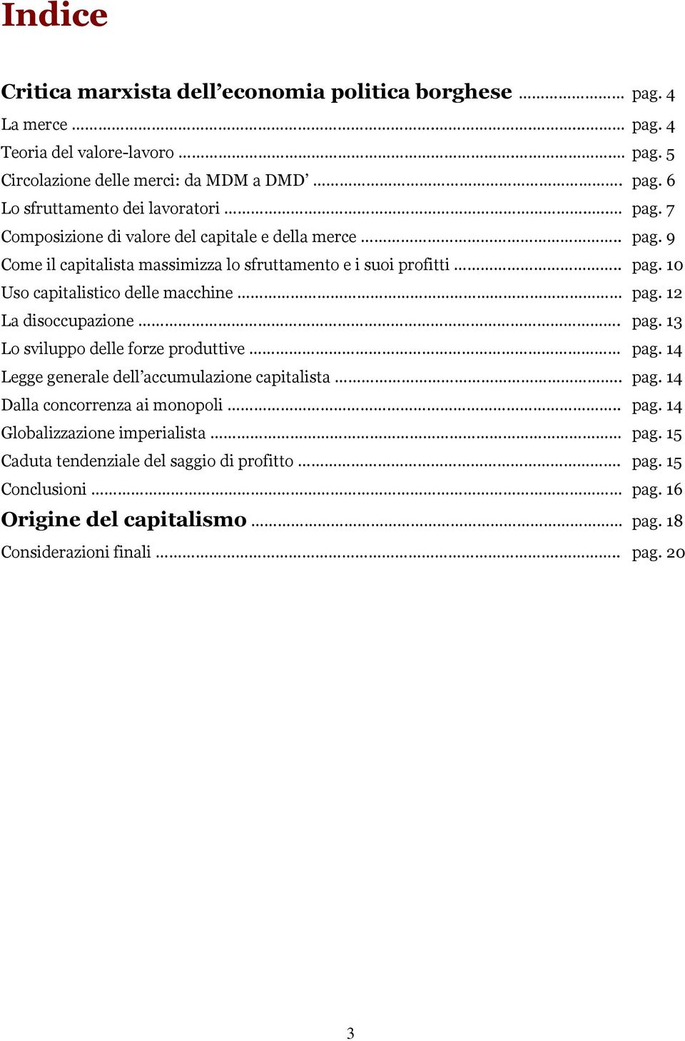 12 La disoccupazione. pag. 13 Lo sviluppo delle forze produttive pag. 14 Legge generale dell accumulazione capitalista.. pag. 14 Dalla concorrenza ai monopoli.. pag. 14 Globalizzazione imperialista pag.