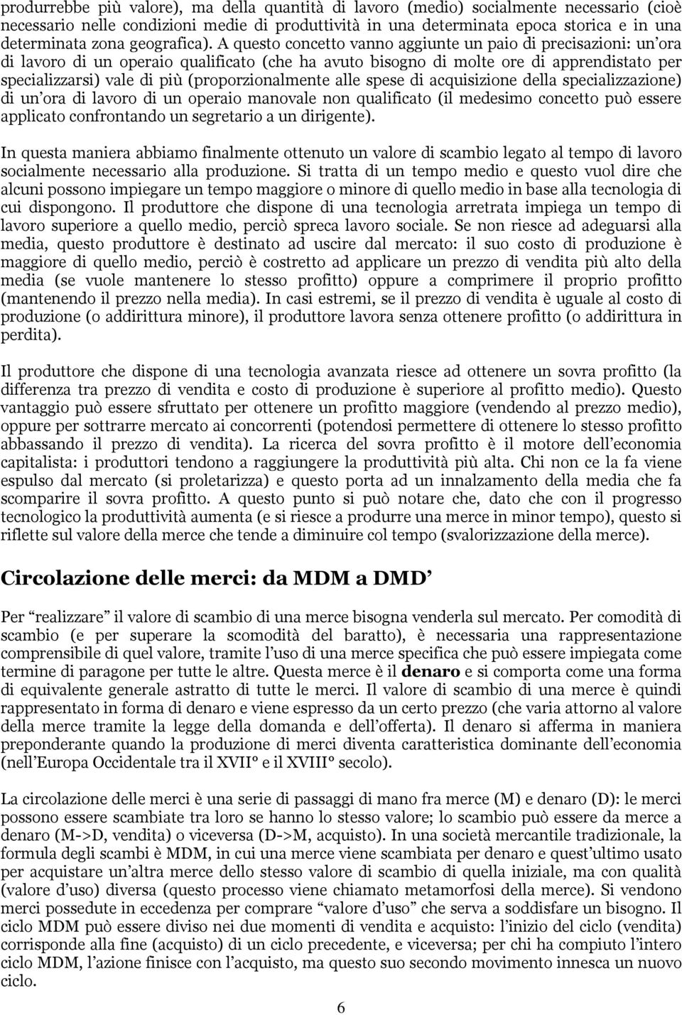 A questo concetto vanno aggiunte un paio di precisazioni: un ora di lavoro di un operaio qualificato (che ha avuto bisogno di molte ore di apprendistato per specializzarsi) vale di più