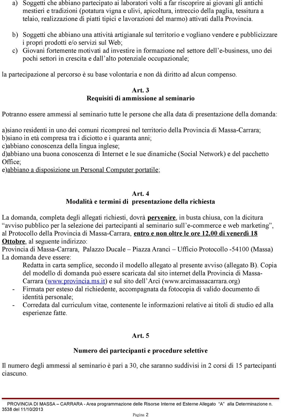 b) Soggetti che abbiano una attività artigianale sul territorio e vogliano vendere e pubblicizzare i propri prodotti e/o servizi sul Web; c) Giovani fortemente motivati ad investire in formazione nel