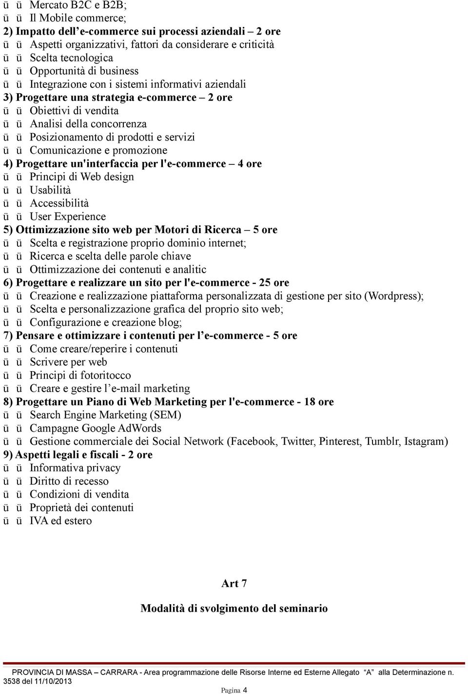 promozione 4) Progettare un'interfaccia per l'e-commerce 4 ore Principi di Web design Usabilità Accessibilità User Experience 5) Ottimizzazione sito web per Motori di Ricerca 5 ore Scelta e