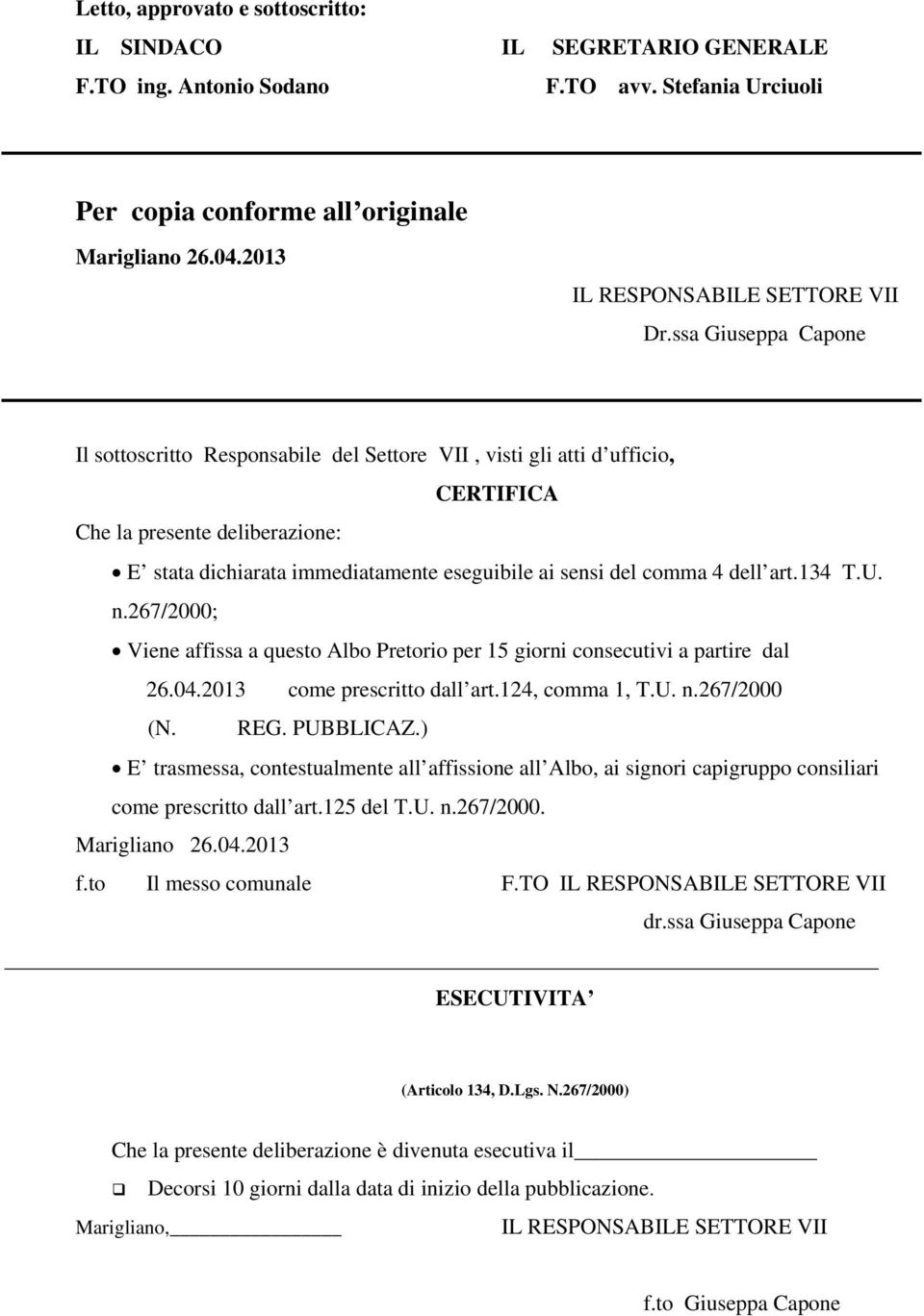 ssa Giuseppa Capone Il sottoscritto Responsabile del Settore VII, visti gli atti d ufficio, CERTIFICA Che la presente deliberazione: E stata dichiarata immediatamente eseguibile ai sensi del comma 4