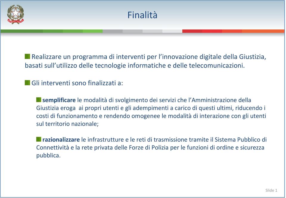 carico di questi ultimi, riducendo i costi di funzionamento e rendendo omogenee le modalità di interazione con gli utenti sul territorio nazionale; razionalizzare le