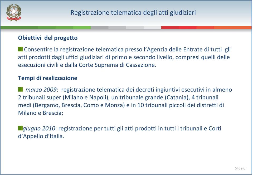 marzo 2009: registrazione telematica dei decreti ingiuntivi esecutivi in almeno 2 tribunali super (Milano e Napoli), un tribunale grande (Catania), 4 tribunali