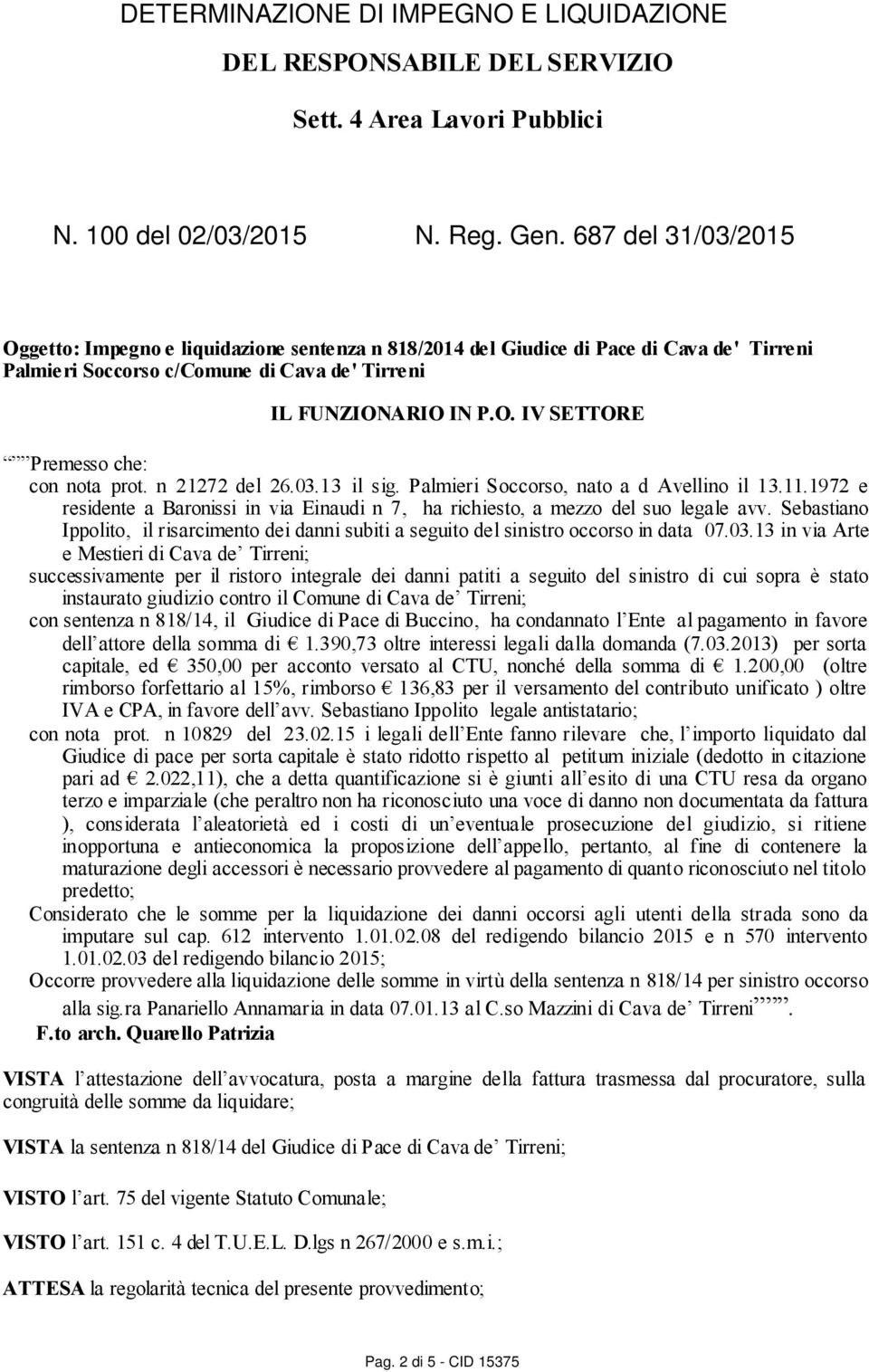 n 21272 del 26.03.13 il sig. Palmieri Soccorso, nato a d Avellino il 13.11.1972 e residente a Baronissi in via Einaudi n 7, ha richiesto, a mezzo del suo legale avv.
