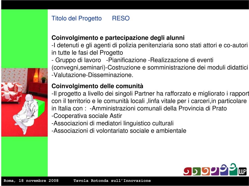 Coinvolgimento delle comunità -Il progetto a livello dei singoli Partner ha rafforzato e migliorato i rapport con il territorio e le comunità locali,linfa vitale per i