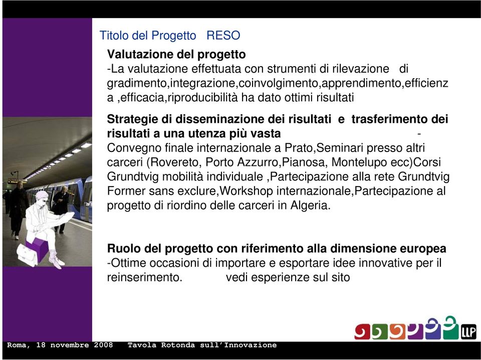 Porto Azzurro,Pianosa, Montelupo ecc)corsi Grundtvig mobilità individuale,partecipazione alla rete Grundtvig Former sans exclure,workshop internazionale,partecipazione al progetto di