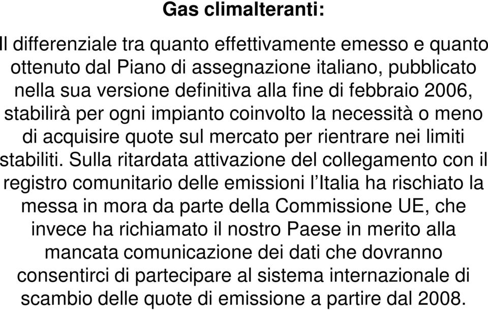 Sulla ritardata attivazione del collegamento con il registro comunitario delle emissioni l Italia ha rischiato la messa in mora da parte della Commissione UE, che invece