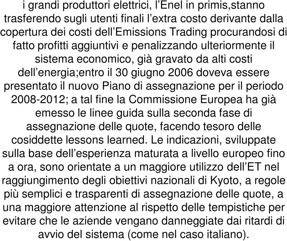 2008-2012; a tal fine la Commissione Europea ha già emesso le linee guida sulla seconda fase di assegnazione delle quote, facendo tesoro delle cosiddette lessons learned.