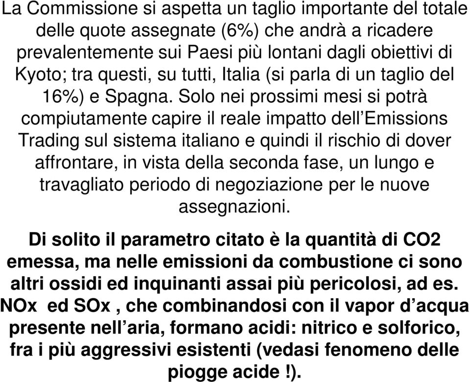 Solo nei prossimi mesi si potrà compiutamente capire il reale impatto dell Emissions Trading sul sistema italiano e quindi il rischio di dover affrontare, in vista della seconda fase, un lungo e