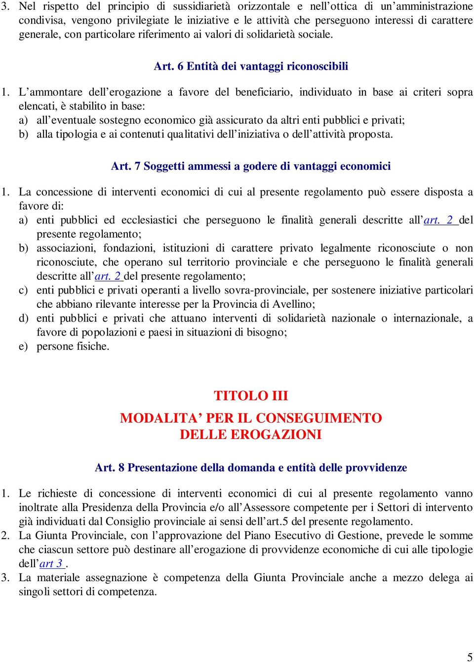 L ammontare dell erogazione a favore del beneficiario, individuato in base ai criteri sopra elencati, è stabilito in base: a) all eventuale sostegno economico già assicurato da altri enti pubblici e