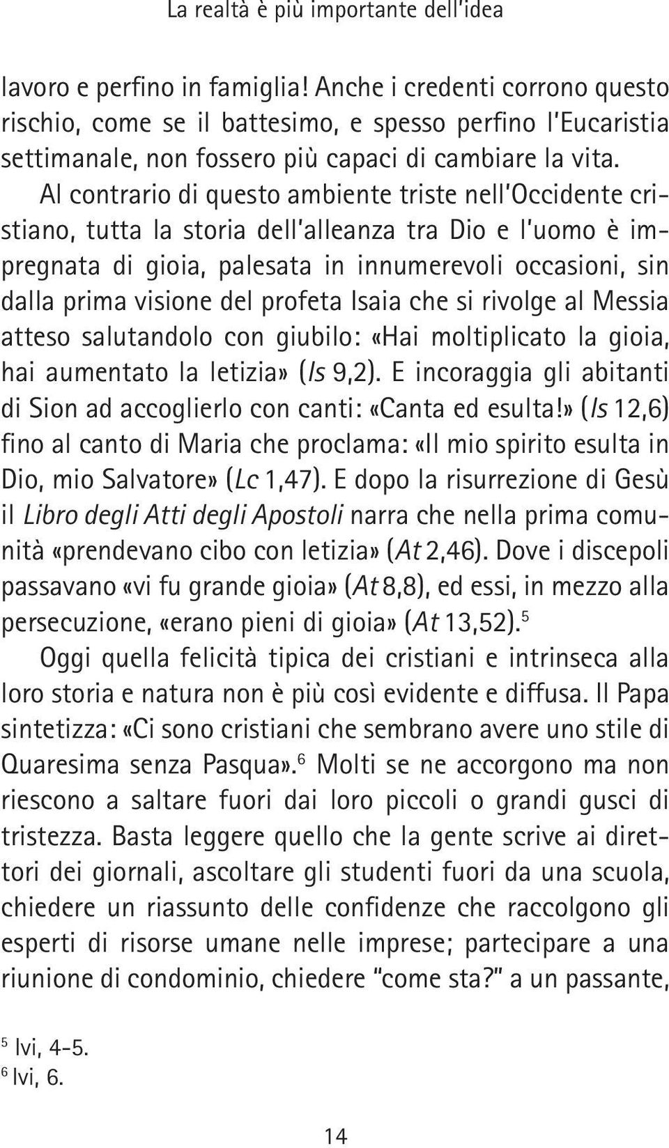 Al contrario di questo ambiente triste nell Occidente cristiano, tutta la storia dell alleanza tra Dio e l uomo è impregnata di gioia, palesata in innumerevoli occasioni, sin dalla prima visione del