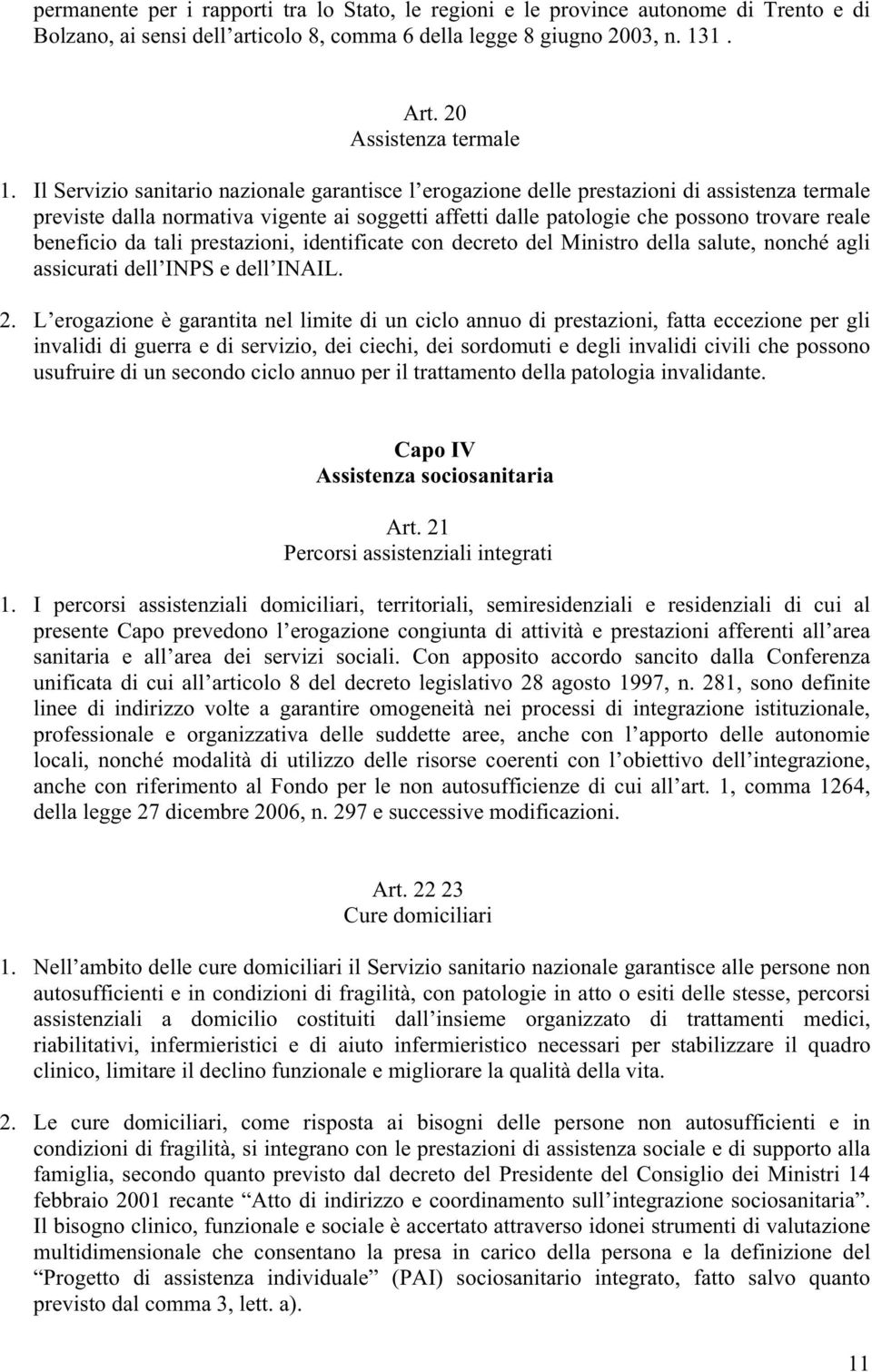 beneficio da tali prestazioni, identificate con decreto del Ministro della salute, nonché agli assicurati dell INPS e dell INAIL. 2.