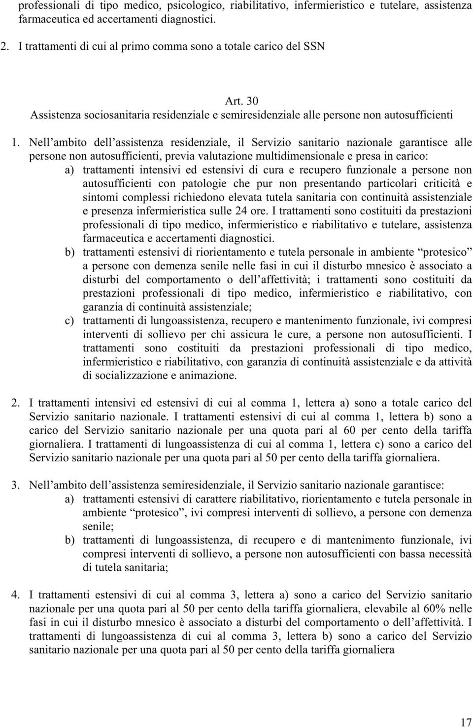 Nell ambito dell assistenza residenziale, il Servizio sanitario nazionale garantisce alle persone non autosufficienti, previa valutazione multidimensionale e presa in carico: a) trattamenti intensivi