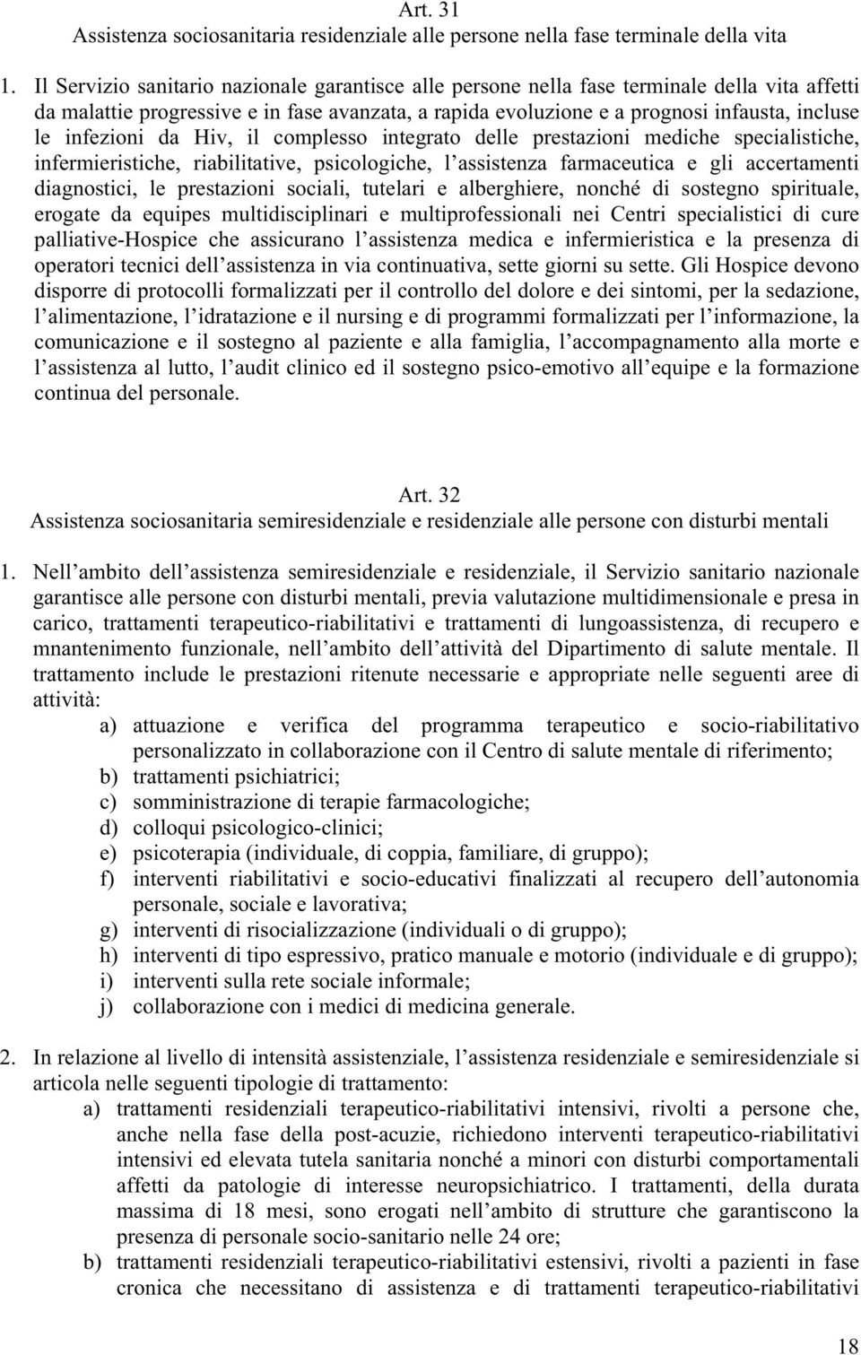 infezioni da Hiv, il complesso integrato delle prestazioni mediche specialistiche, infermieristiche, riabilitative, psicologiche, l assistenza farmaceutica e gli accertamenti diagnostici, le