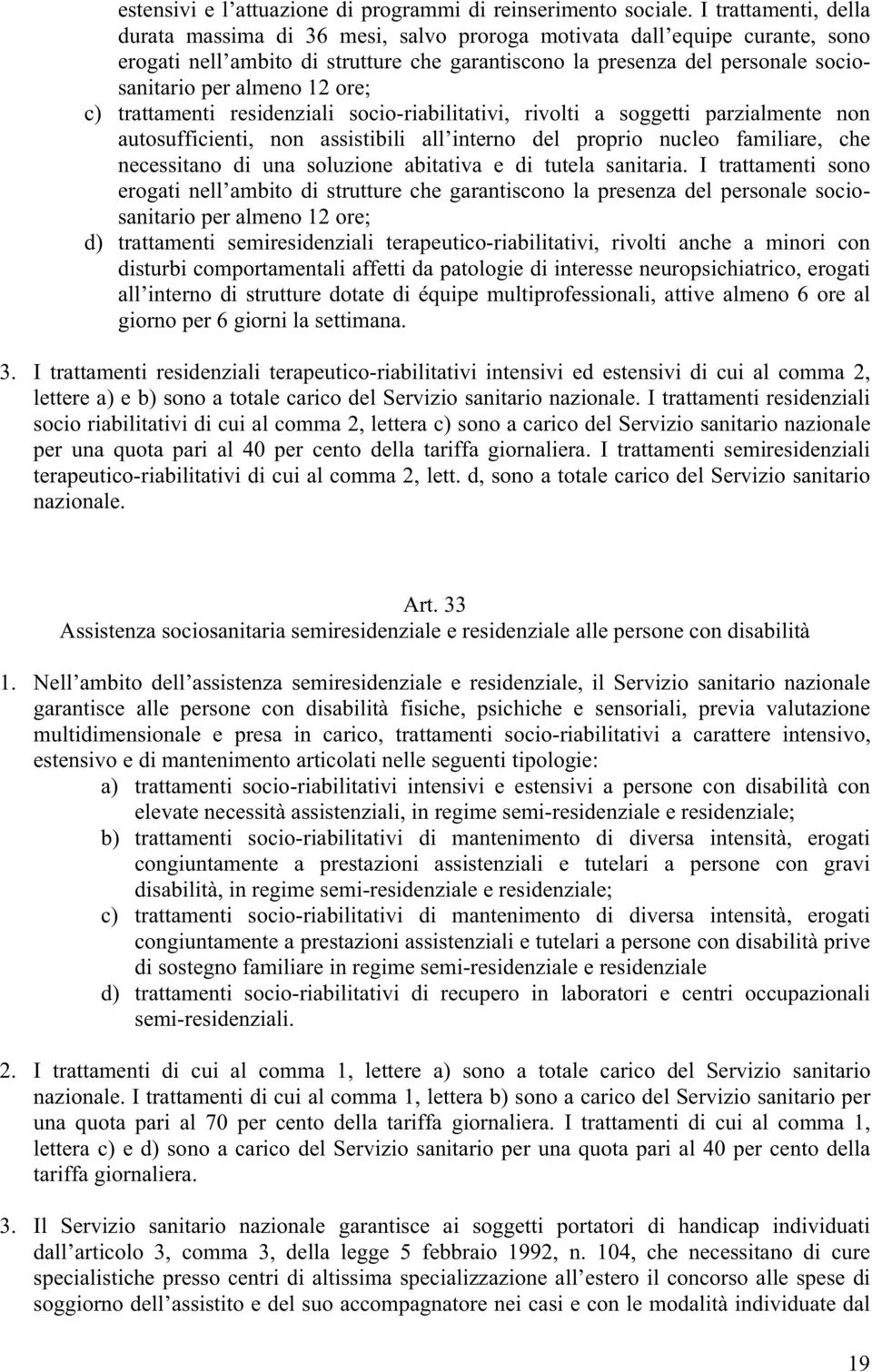 12 ore; c) trattamenti residenziali socio-riabilitativi, rivolti a soggetti parzialmente non autosufficienti, non assistibili all interno del proprio nucleo familiare, che necessitano di una