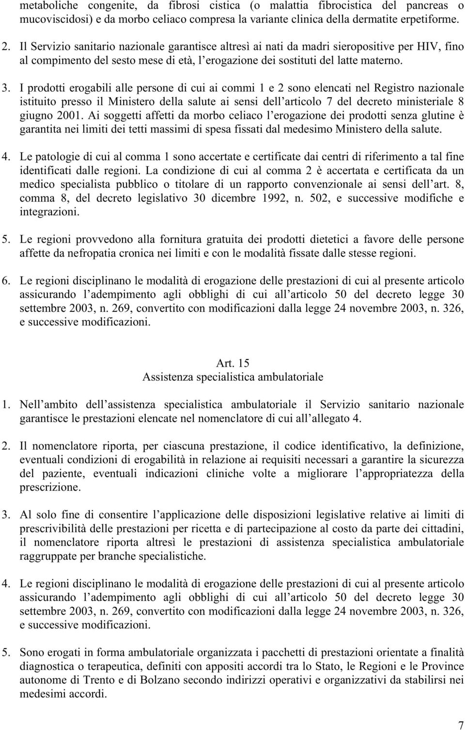 I prodotti erogabili alle persone di cui ai commi 1 e 2 sono elencati nel Registro nazionale istituito presso il Ministero della salute ai sensi dell articolo 7 del decreto ministeriale 8 giugno 2001.