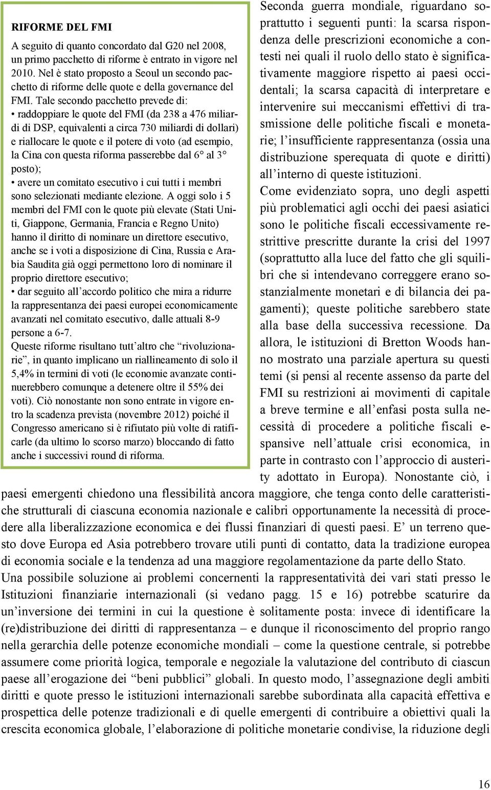 Tale secondo pacchetto prevede di: raddoppiare le quote del FMI (da 238 a 476 miliardi di DSP, equivalenti a circa 730 miliardi di dollari) e riallocare le quote e il potere di voto (ad esempio, la